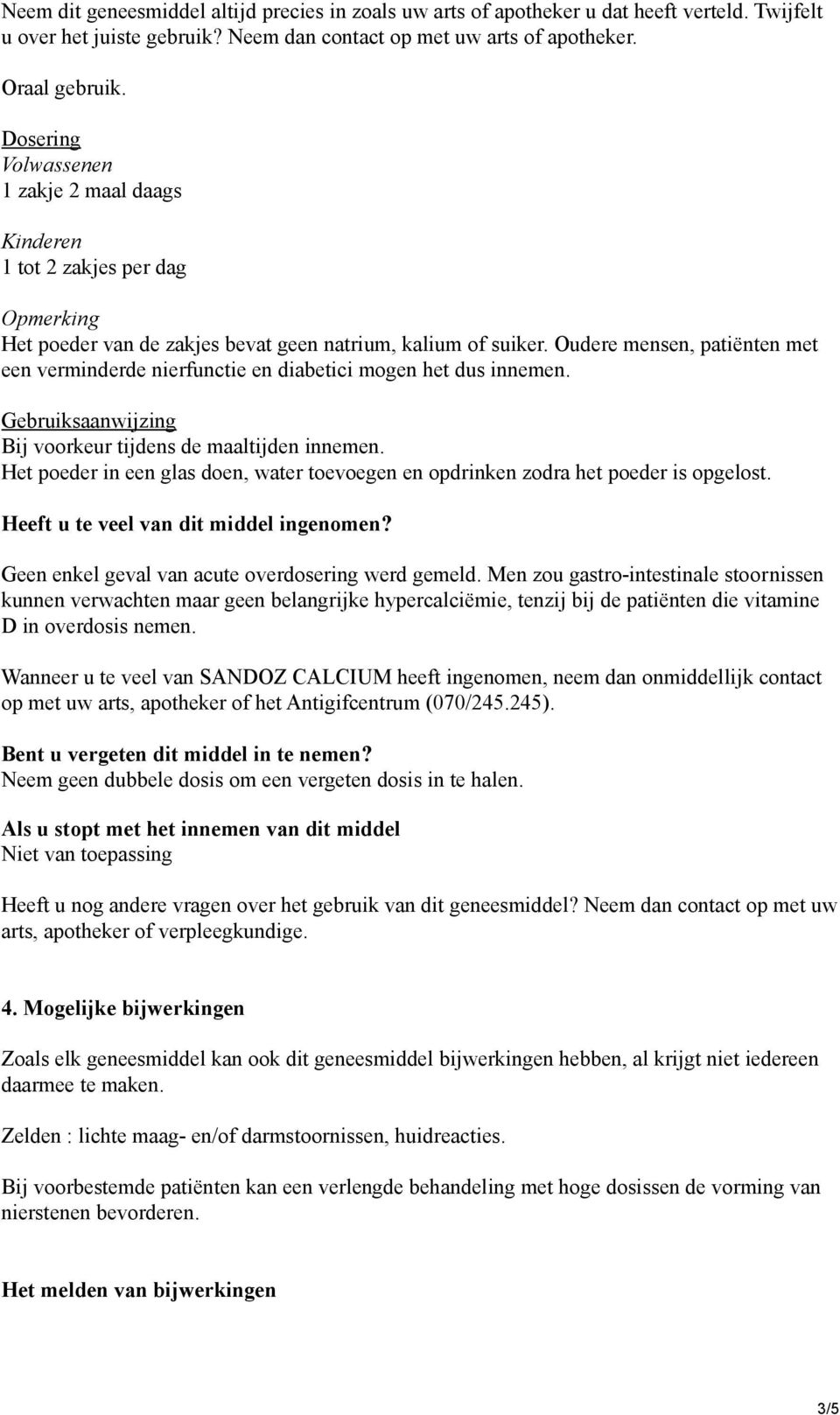 Oudere mensen, patiënten met een verminderde nierfunctie en diabetici mogen het dus innemen. Gebruiksaanwijzing Bij voorkeur tijdens de maaltijden innemen.