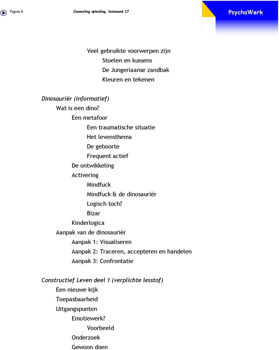 Een metafoor Een traumatische situatie Het levensthema De geboorte Frequent actief De ontwikkeling Activering Mindfuck Mindfuck & de dinosauriër