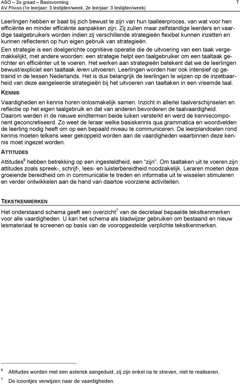 Een strategie is een doelgerichte cognitieve operatie die de uitvoering van een taak vergemakkelijkt, met andere woorden: een strategie helpt een taalgebruiker om een taaltaak gerichter en