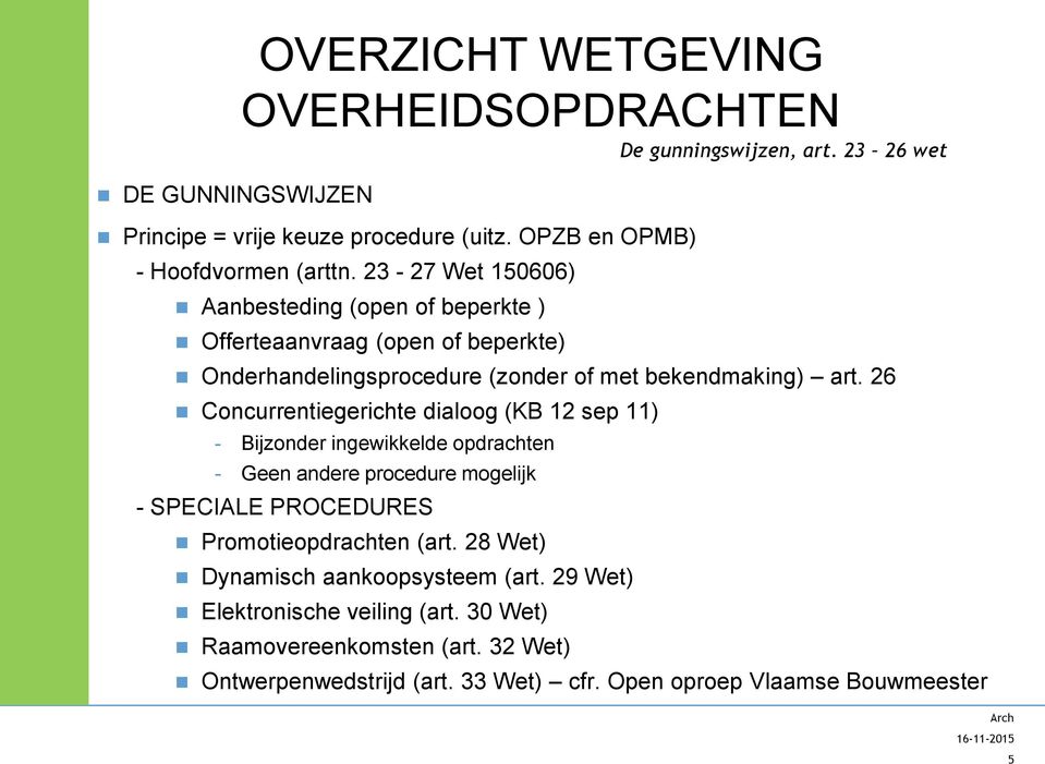 23-27 Wet 150606) Aanbesteding (open of beperkte ) Offerteaanvraag (open of beperkte) Onderhandelingsprocedure (zonder of met bekendmaking) art.