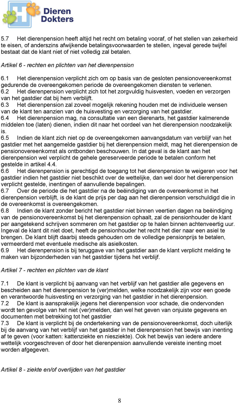 1 Het dierenpension verplicht zich om op basis van de gesloten pensionovereenkomst gedurende de overeengekomen periode de overeengekomen diensten te verlenen. 6.