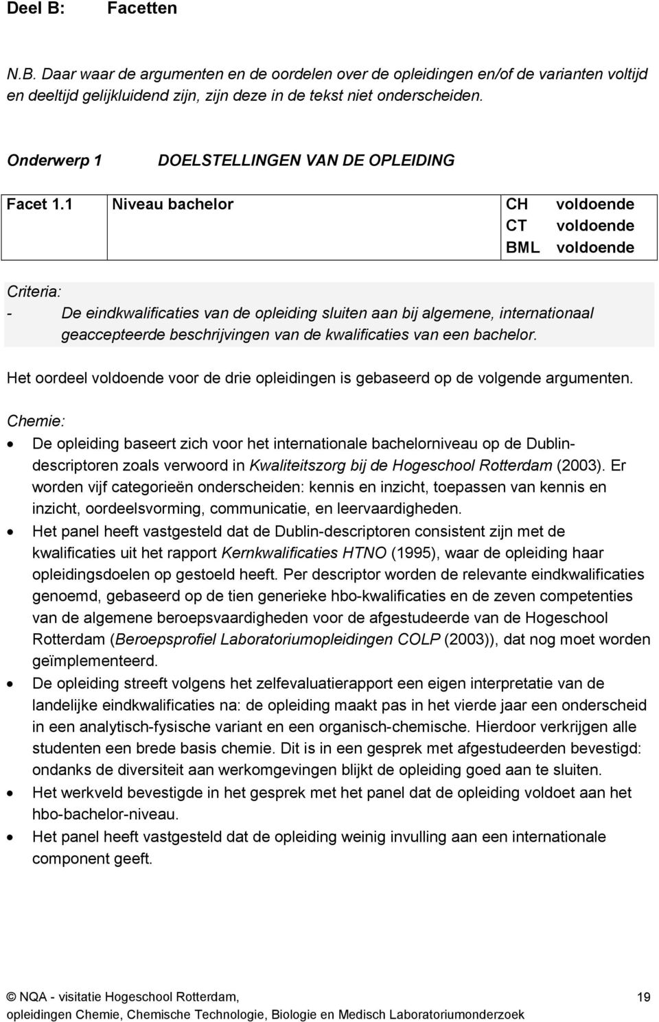 1 Niveau bachelor CH voldoende CT voldoende BML voldoende Criteria: - De eindkwalificaties van de opleiding sluiten aan bij algemene, internationaal geaccepteerde beschrijvingen van de kwalificaties