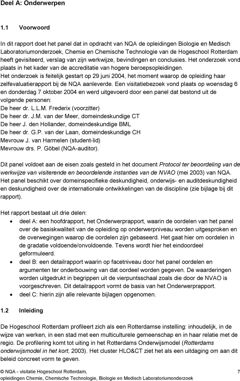 gevisiteerd, verslag van zijn werkwijze, bevindingen en conclusies. Het onderzoek vond plaats in het kader van de accreditatie van hogere beroepsopleidingen.