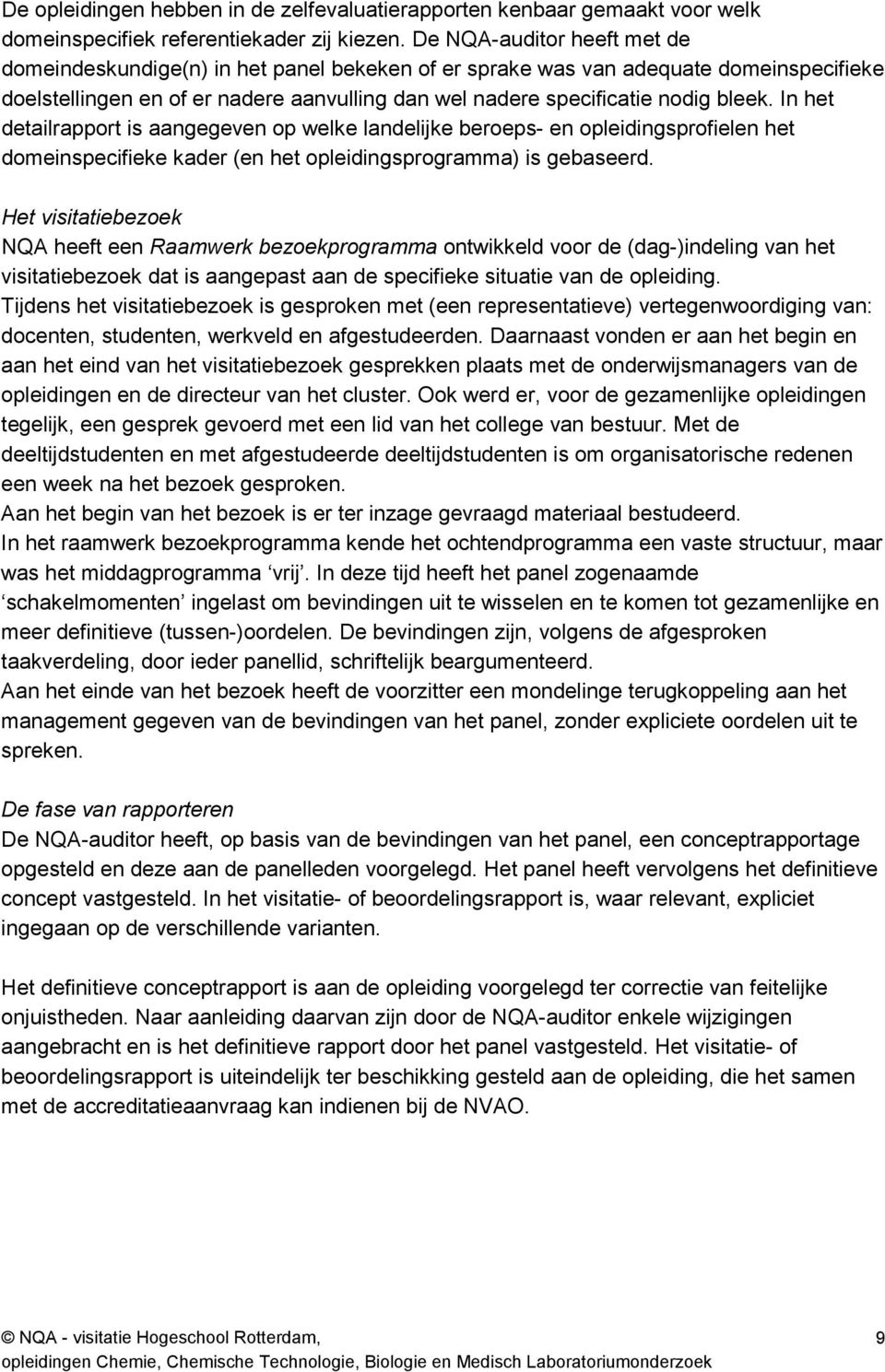 In het detailrapport is aangegeven op welke landelijke beroeps- en opleidingsprofielen het domeinspecifieke kader (en het opleidingsprogramma) is gebaseerd.