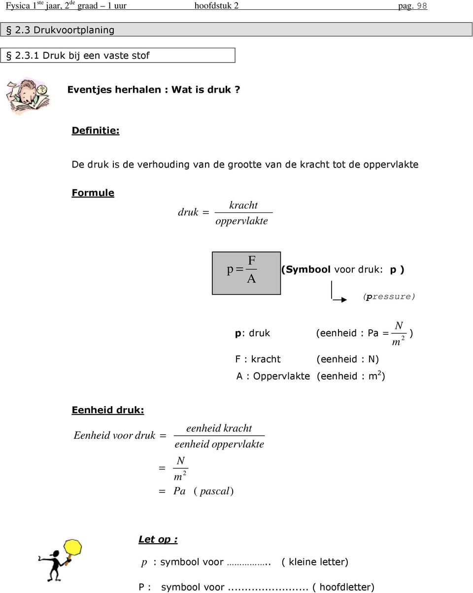 druk: p ) (pressure) N p: druk (eenheid : Pa m ) : kracht (eenheid : N) : Oppervlakte (eenheid : m ) Eenheid druk: Eenheid voor