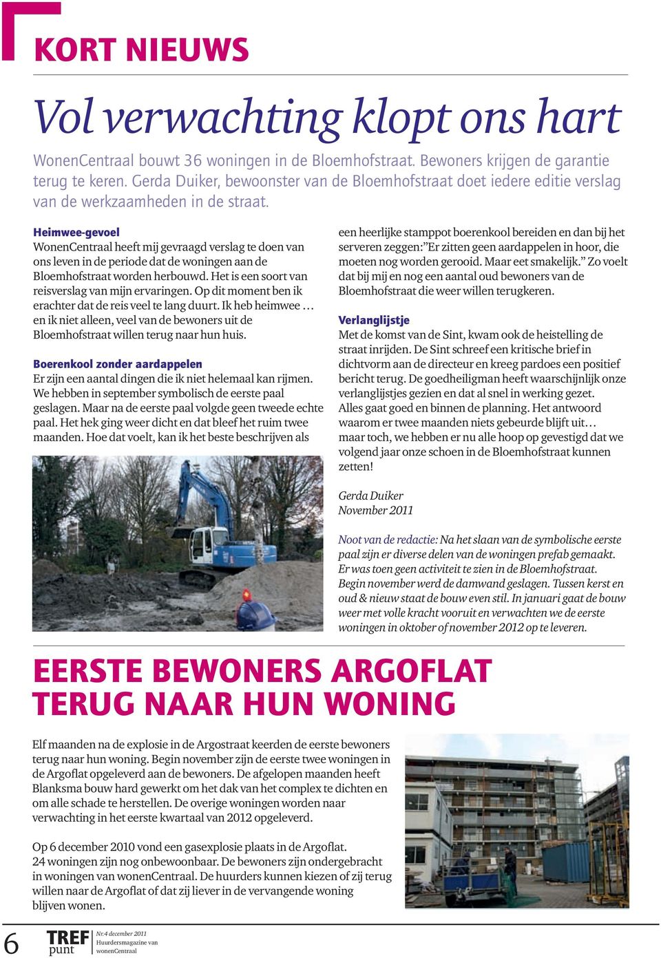 Heimwee-gevoel WonenCentraal heeft mij gevraagd verslag te doen van ons leven in de periode dat de woningen aan de Bloemhofstraat worden herbouwd. Het is een soort van reisverslag van mijn ervaringen.