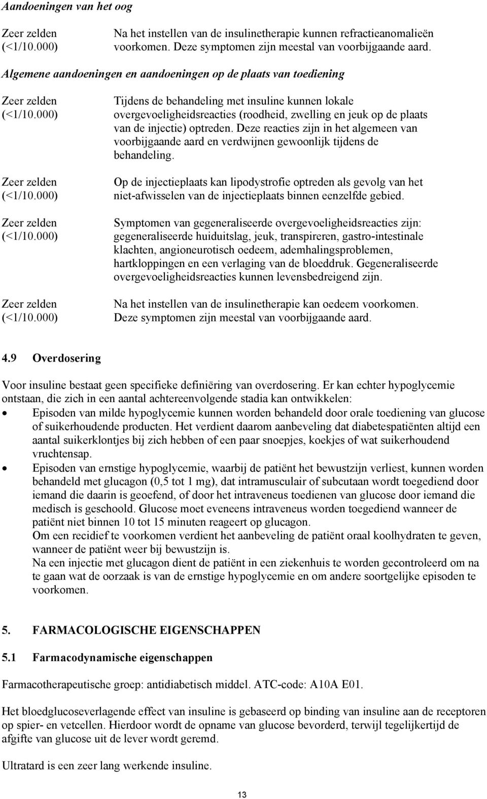 000) Zeer zelden (<1/10.000) Zeer zelden (<1/10.000) Tijdens de behandeling met insuline kunnen lokale overgevoeligheidsreacties (roodheid, zwelling en jeuk op de plaats van de injectie) optreden.