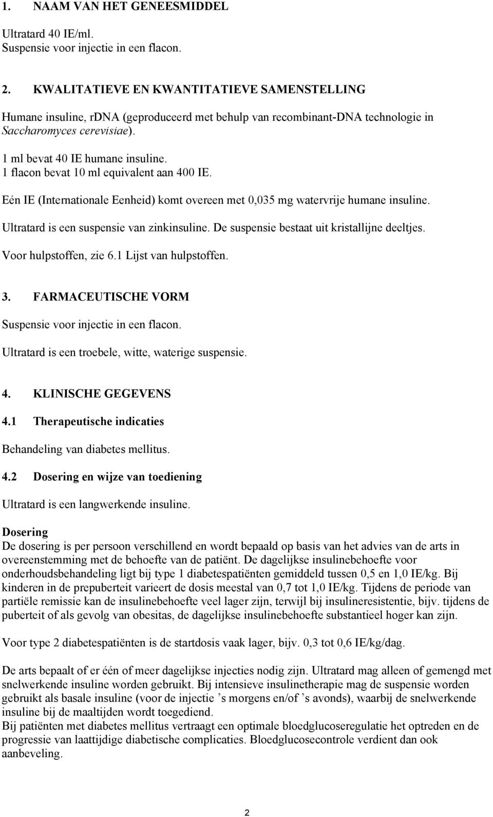 1 flacon bevat 10 ml equivalent aan 400 IE. Eén IE (Internationale Eenheid) komt overeen met 0,035 mg watervrije humane insuline. Ultratard is een suspensie van zinkinsuline.