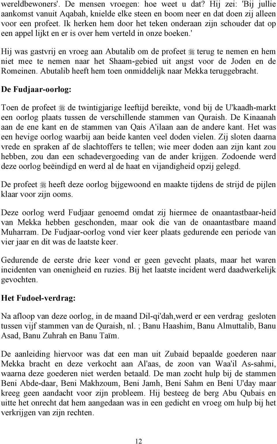 ' Hij was gastvrij en vroeg aan Abutalib om de profeet terug te nemen en hem niet mee te nemen naar het Shaam-gebied uit angst voor de Joden en de Romeinen.