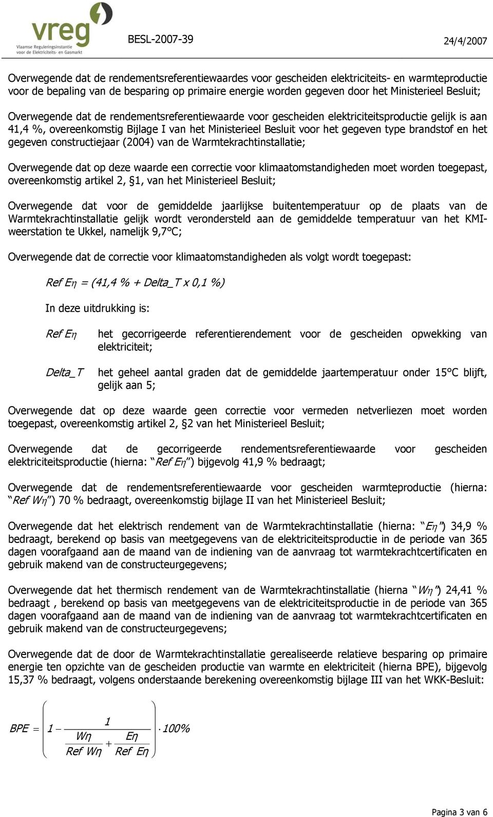 het gegeven constructiejaar (2004) van de Warmtekrachtinstallatie; Overwegende dat op deze waarde een correctie voor klimaatomstandigheden moet worden toegepast, overeenkomstig artikel 2, 1, van het