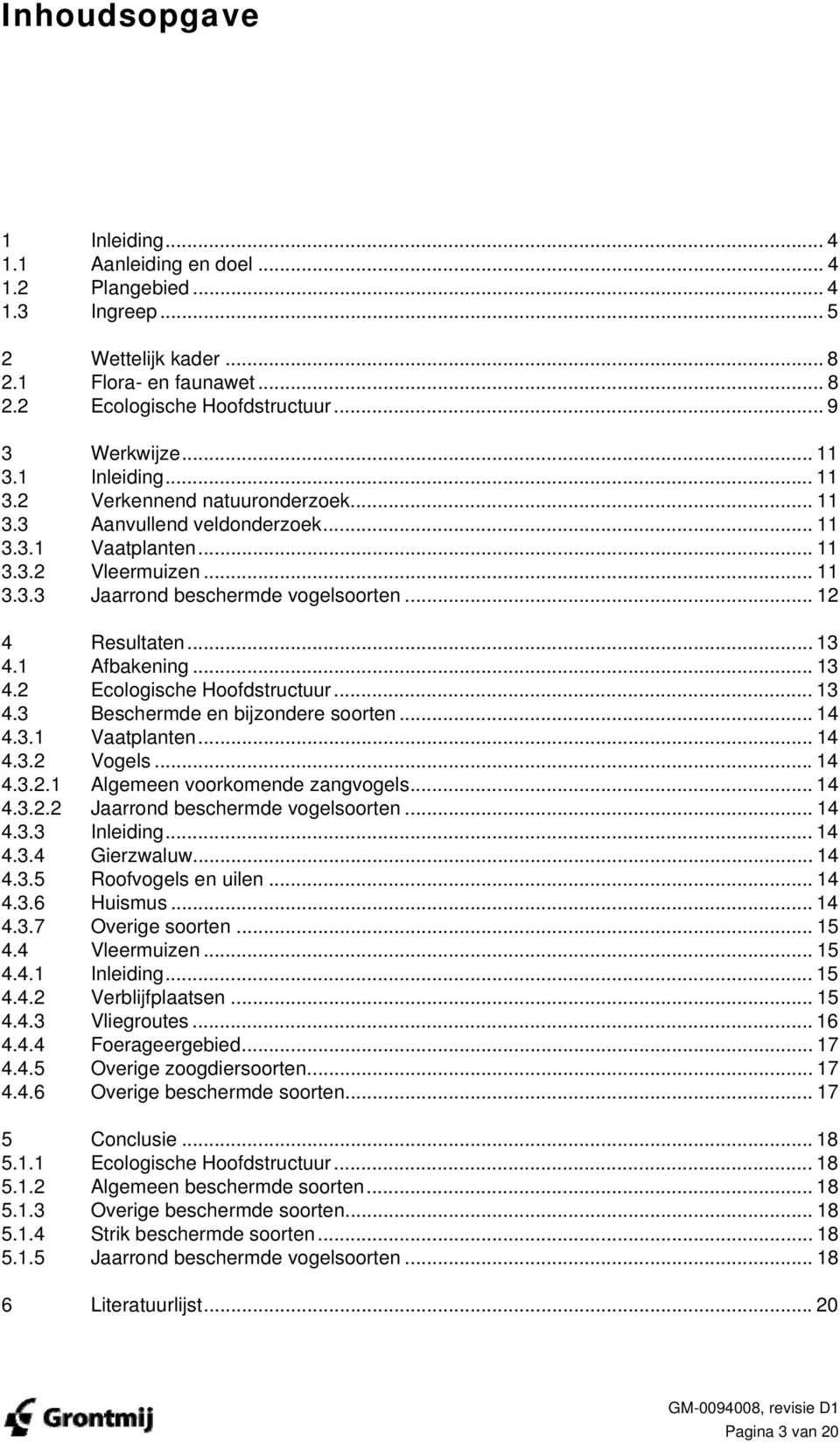 .. 12 4 Resultaten... 13 4.1 Afbakening... 13 4.2 Ecologische Hoofdstructuur... 13 4.3 Beschermde en bijzondere soorten... 14 4.3.1 Vaatplanten... 14 4.3.2 Vogels... 14 4.3.2.1 Algemeen voorkomende zangvogels.