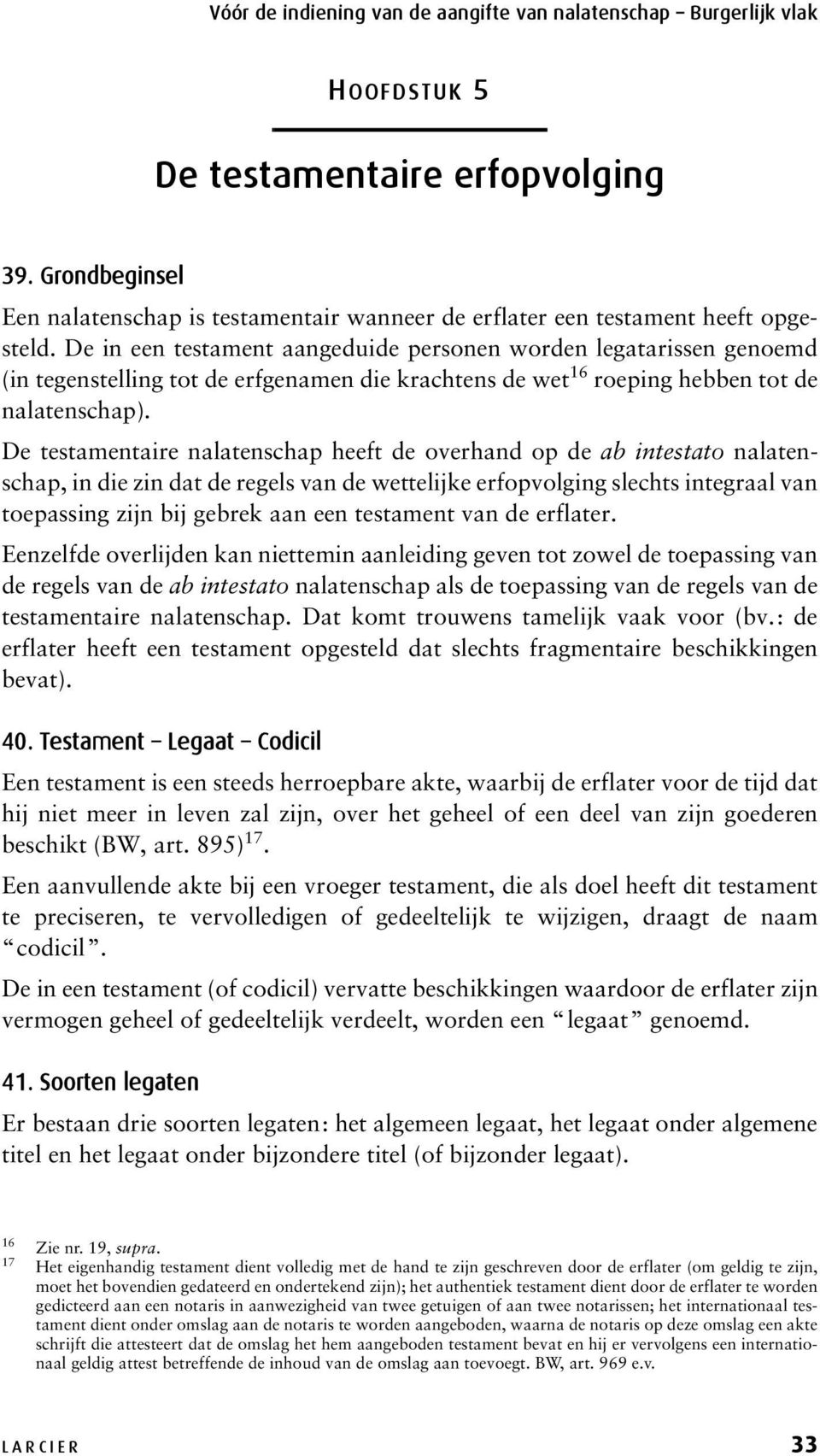 De testamentaire nalatenschap heeft de overhand op de ab intestato nalatenschap, in die zin dat de regels van de wettelijke erfopvolging slechts integraal van toepassing zijn bij gebrek aan een