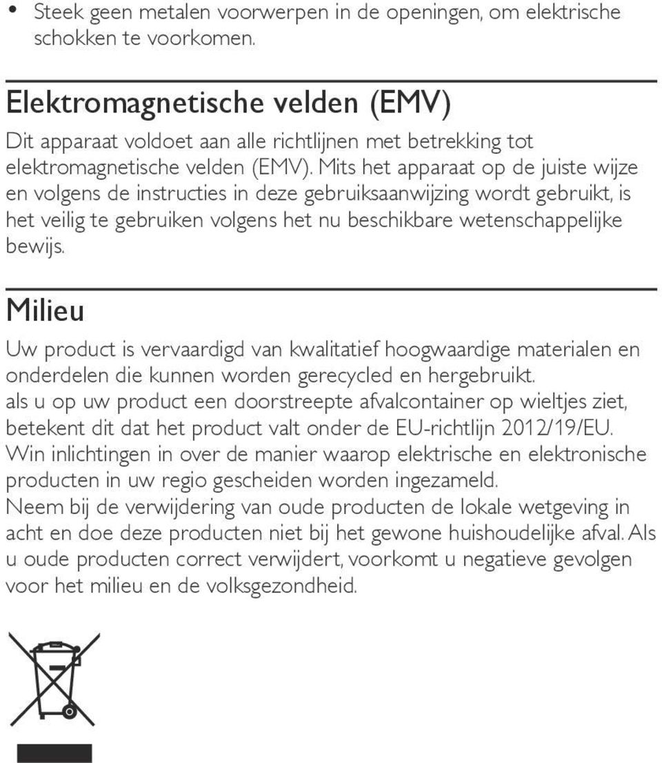 Mits het apparaat op de juiste wijze en volgens de instructies in deze gebruiksaanwijzing wordt gebruikt, is het veilig te gebruiken volgens het nu beschikbare wetenschappelijke bewijs.