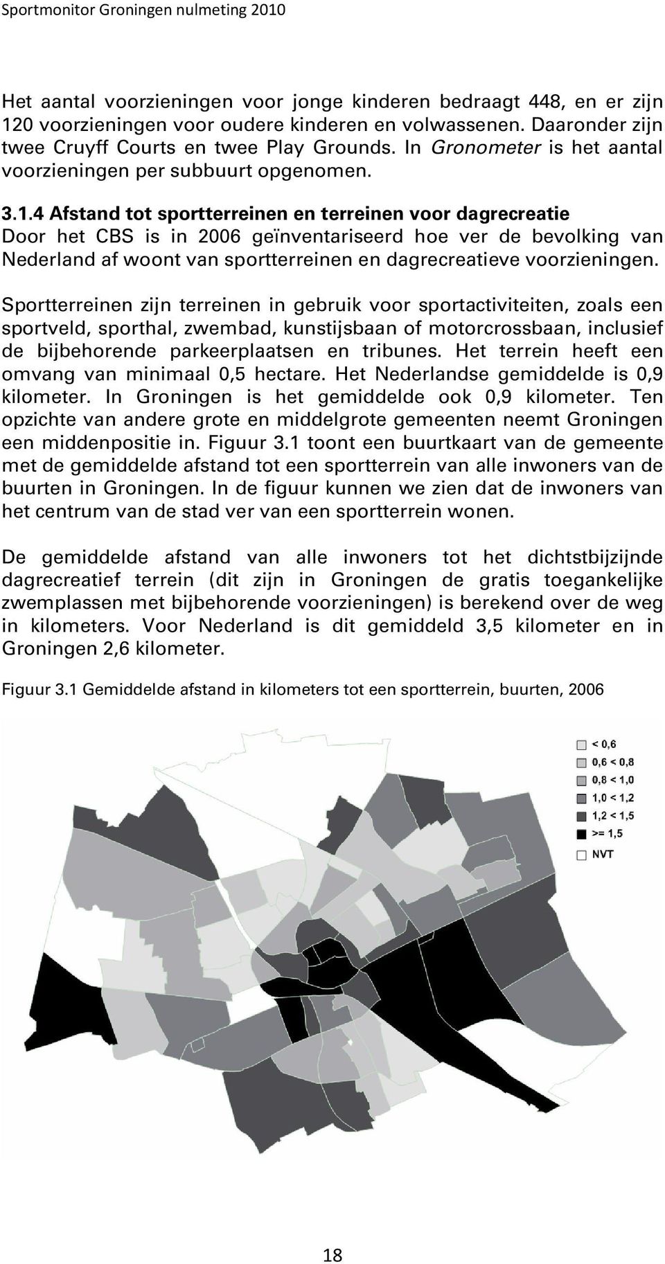 4 Afstand tot sportterreinen en terreinen voor dagrecreatie Door het CBS is in 2006 geïnventariseerd hoe ver de bevolking van Nederland af woont van sportterreinen en dagrecreatieve voorzieningen.