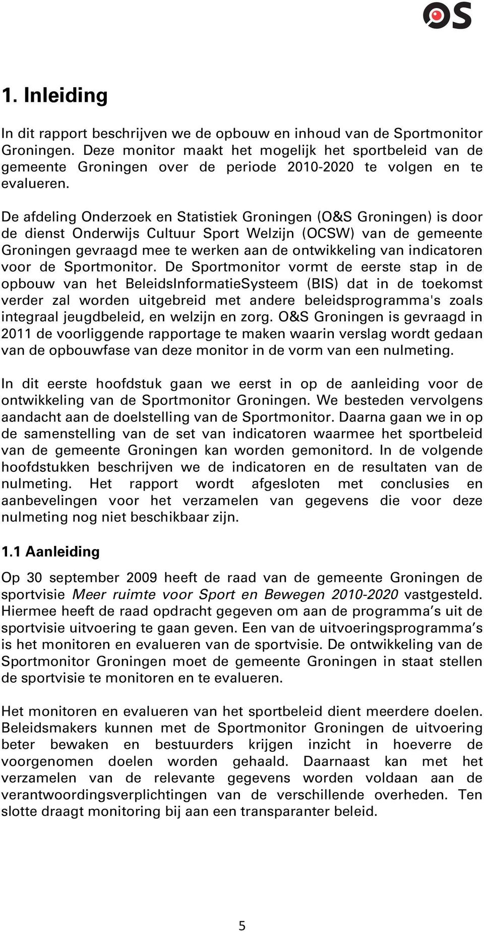 De afdeling Onderzoek en Statistiek Groningen (O&S Groningen) is door de dienst Onderwijs Cultuur Sport Welzijn (OCSW) van de gemeente Groningen gevraagd mee te werken aan de ontwikkeling van