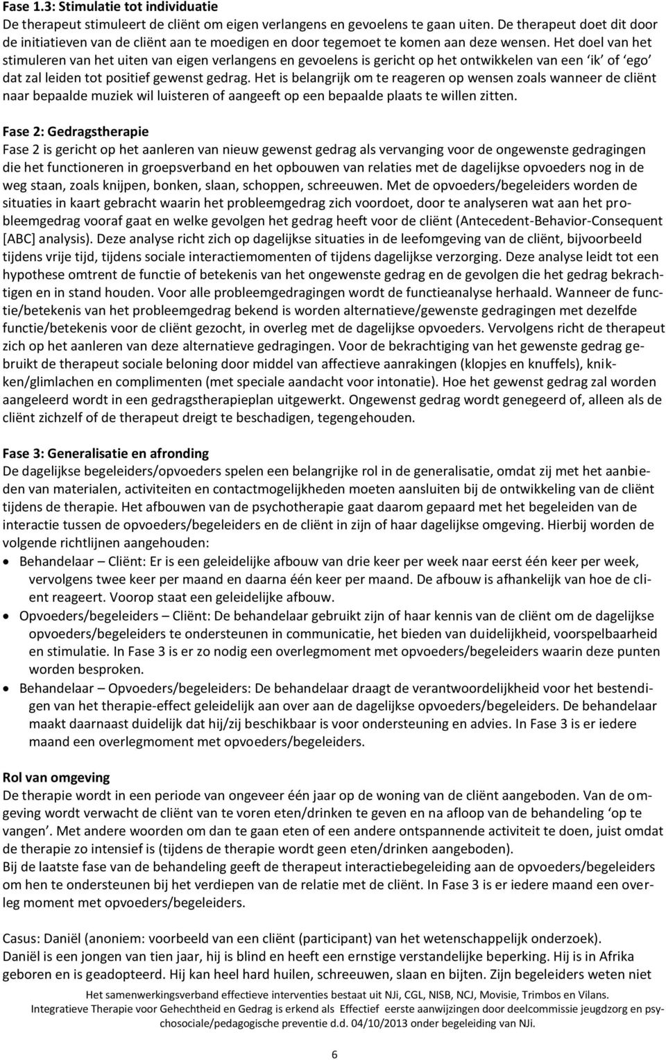 Het doel van het stimuleren van het uiten van eigen verlangens en gevoelens is gericht op het ontwikkelen van een ik of ego dat zal leiden tot positief gewenst gedrag.