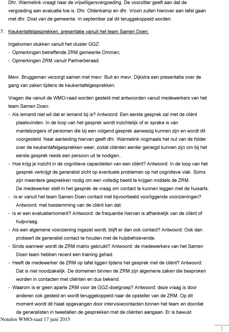 Ingekomen stukken vanuit het cluster GGZ: - Opmerkingen betreffende ZRM gemeente Ommen; - Opmerkingen ZRM vanuit Partnerberaad. Mevr. Bruggeman verzorgt samen met mevr. Buit en mevr.