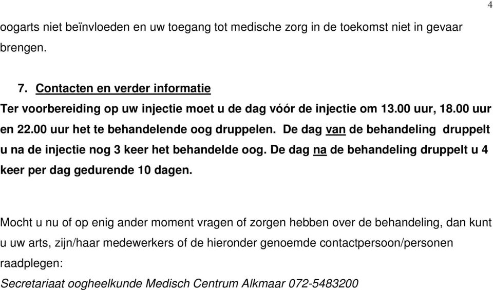 De dag van de behandeling druppelt u na de injectie nog 3 keer het behandelde oog. De dag na de behandeling druppelt u 4 keer per dag gedurende 10 dagen.