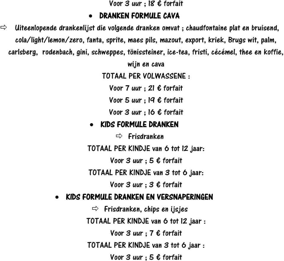 Voor 5 uur ; 19 forfait Voor 3 uur ; 16 forfait KIDS FORMULE DRANKEN Frisdranken TOTAAL PER KINDJE van 6 tot 12 jaar: Voor 3 uur ; 5 forfait TOTAAL PER KINDJE van 3 tot 6 jaar: Voor 3 uur ; 3