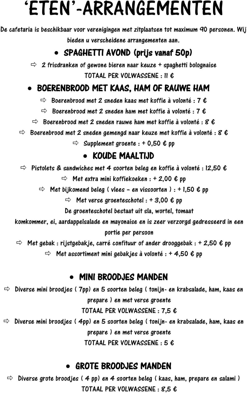 koffie à volonté : 7 Boerenbrood met 2 sneden ham met koffie à volonté : 7 Boerenbrood met 2 sneden rauwe ham met koffie à volonté : 8 Boerenbrood met 2 sneden gemengd naar keuze met koffie à volonté