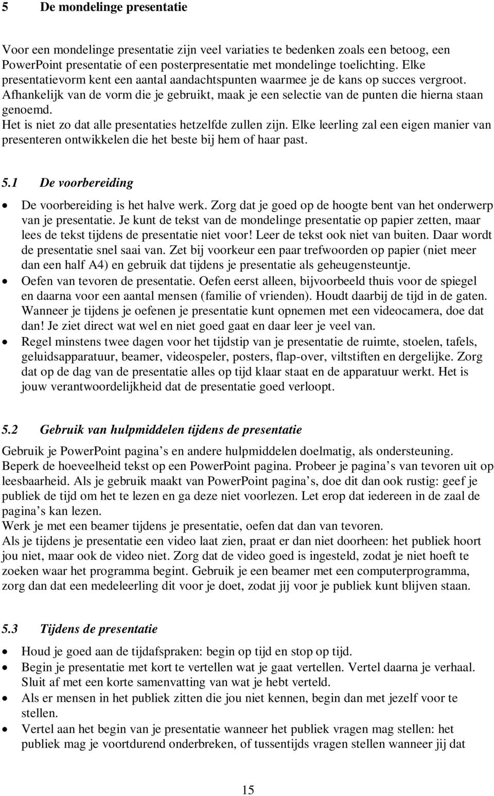 Het is niet zo dat alle presentaties hetzelfde zullen zijn. Elke leerling zal een eigen manier van presenteren ontwikkelen die het beste bij hem of haar past. 5.