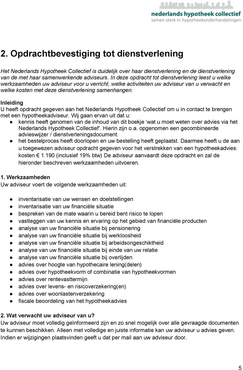 Inleiding U heeft opdracht gegeven aan het Nederlands Hypotheek Collectief om u in contact te brengen met een hypotheekadviseur.