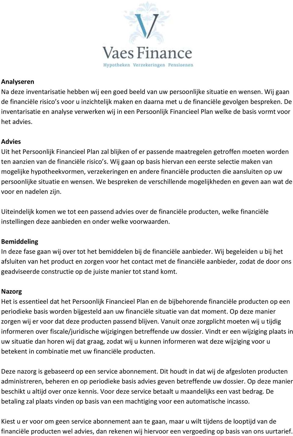 De inventarisatie en analyse verwerken wij in een Persoonlijk Financieel Plan welke de basis vormt voor het advies.