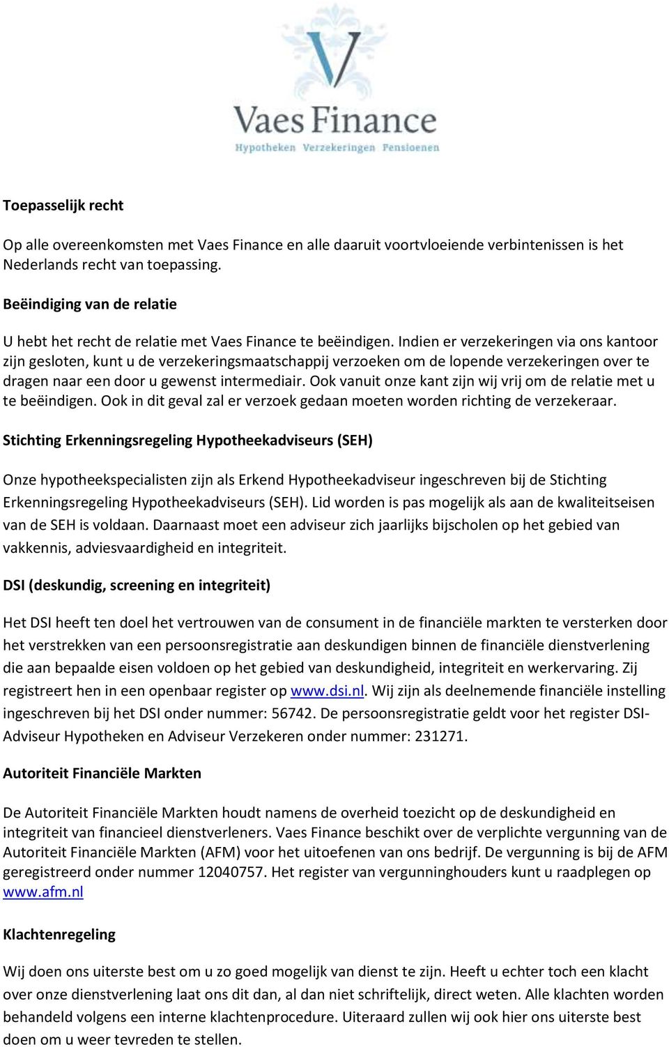 Indien er verzekeringen via ons kantoor zijn gesloten, kunt u de verzekeringsmaatschappij verzoeken om de lopende verzekeringen over te dragen naar een door u gewenst intermediair.