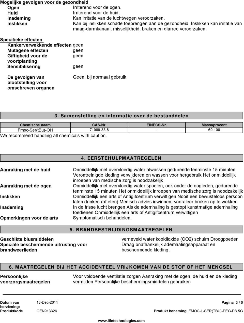 Specifieke effecten Kankerverwekkende effecten Mutagene effecten Giftigheid voor de voortplanting Sensibilisering De gevolgen van blootstelling voor omschreven organen Geen, bij normaal gebruik 3.