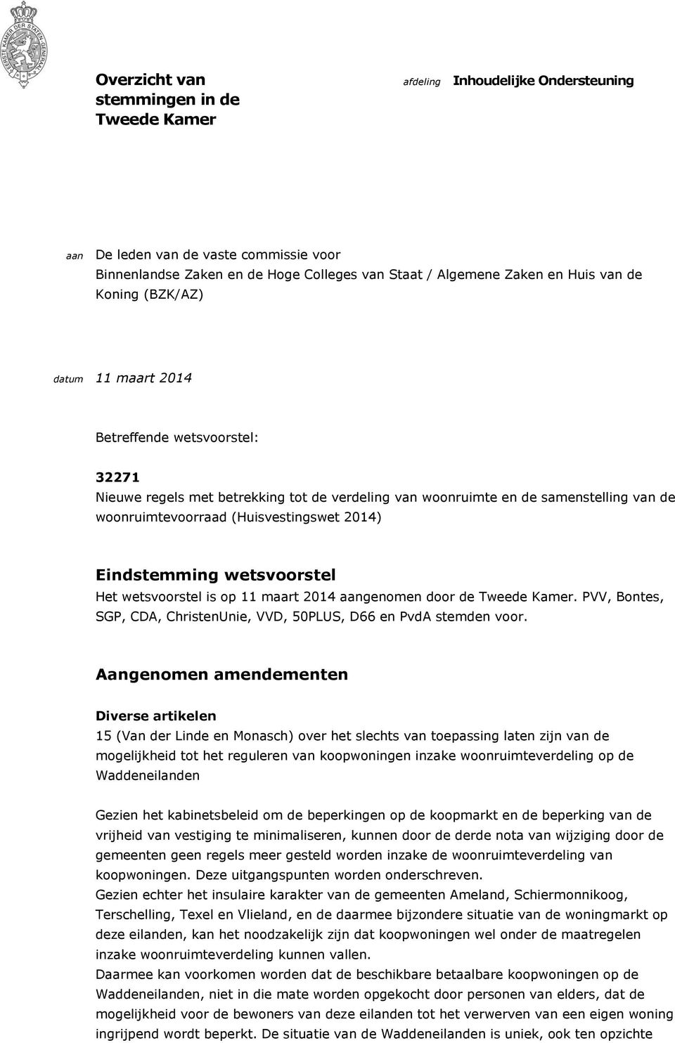 2014) Eindstemming wetsvoorstel Het wetsvoorstel is op 11 maart 2014 aangenomen door de Tweede Kamer. PVV, Bontes, SGP, CDA, ChristenUnie, VVD, 50PLUS, D66 en PvdA stemden voor.