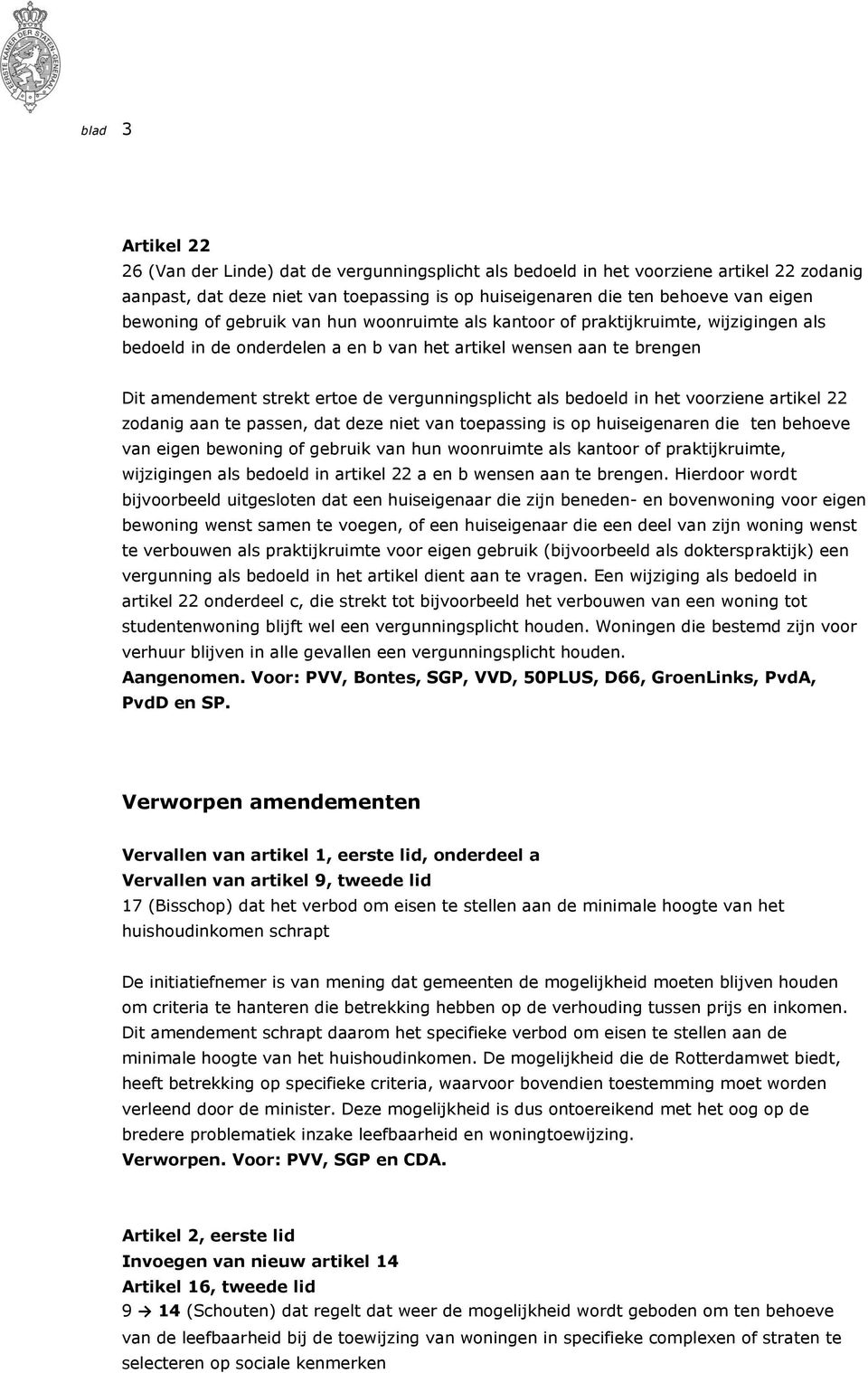 vergunningsplicht als bedoeld in het voorziene artikel 22 zodanig aan te passen, dat deze niet van toepassing is op huiseigenaren die ten behoeve van eigen bewoning of gebruik van hun woonruimte als