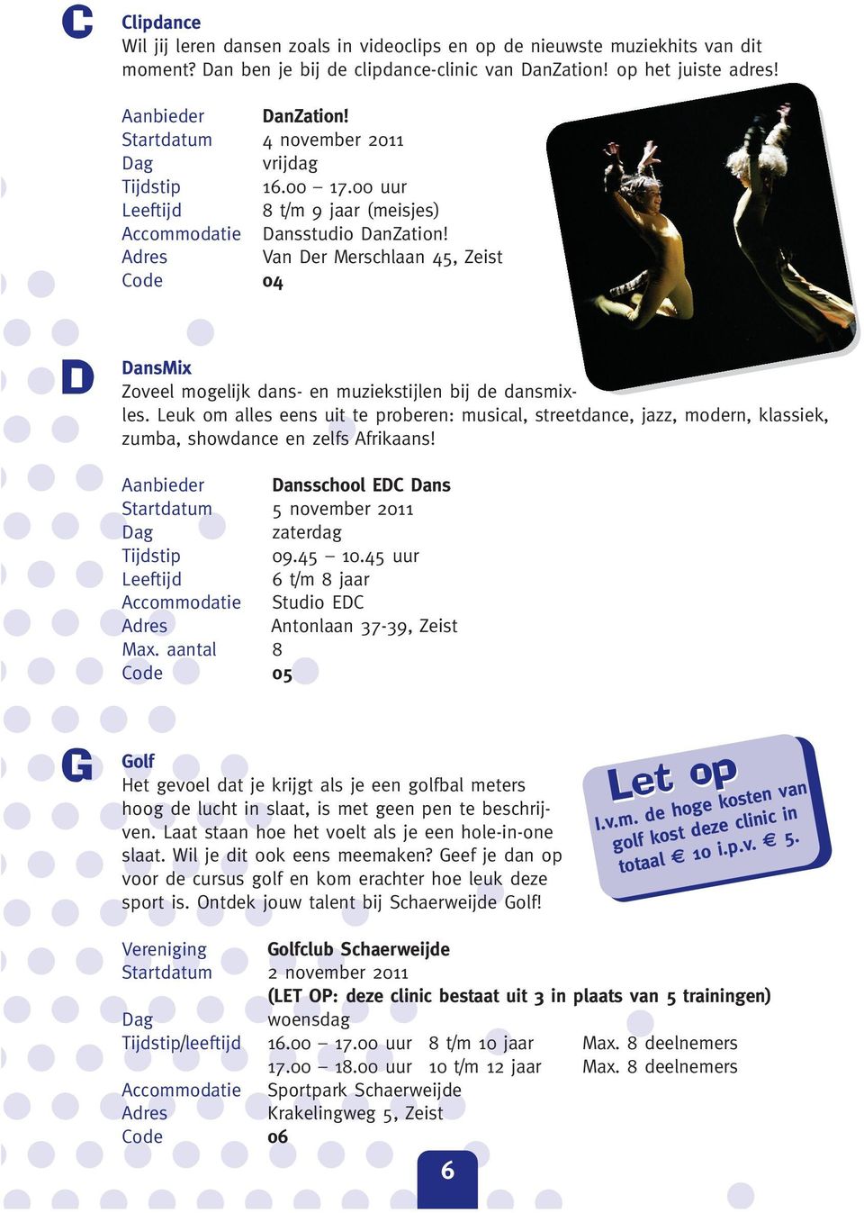 Adres Van Der Merschlaan 45, Zeist Code 04 D DansMix Zoveel mogelijk dans- en muziekstijlen bij de dansmixles.