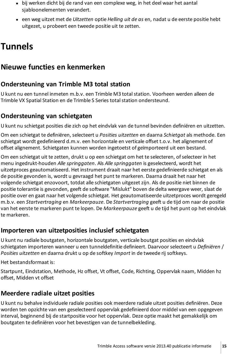 Tunnels Nieuwe functies en kenmerken Ondersteuning van Trimble M3 total station U kunt nu een tunnel inmeten m.b.v. een Trimble M3 total station.