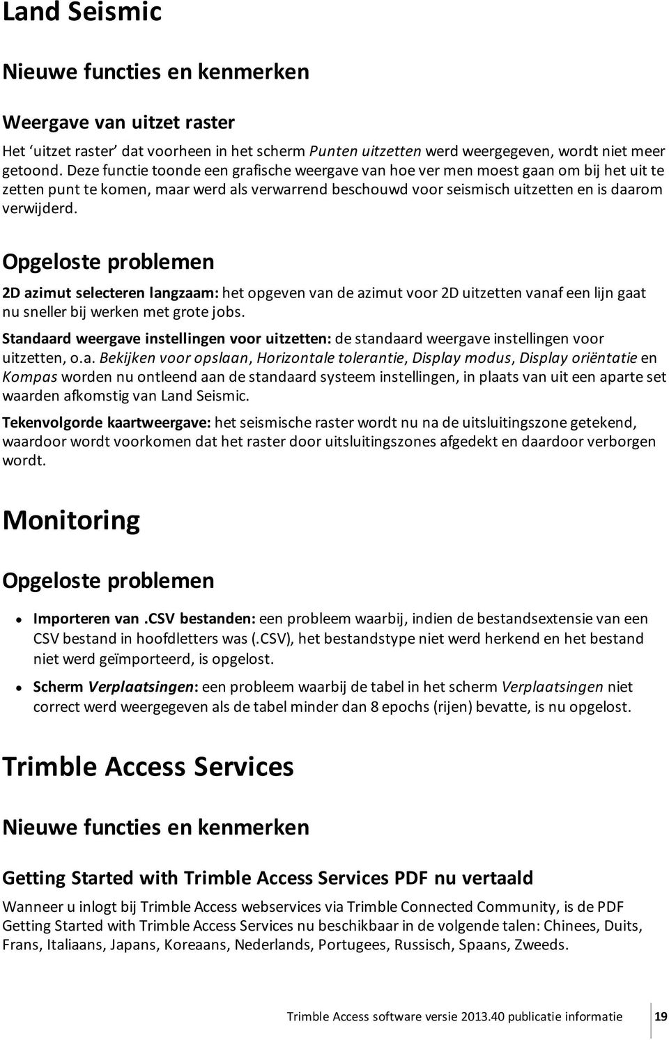 Opgeloste problemen 2D azimut selecteren langzaam: het opgeven van de azimut voor 2D uitzetten vanaf een lijn gaat nu sneller bij werken met grote jobs.