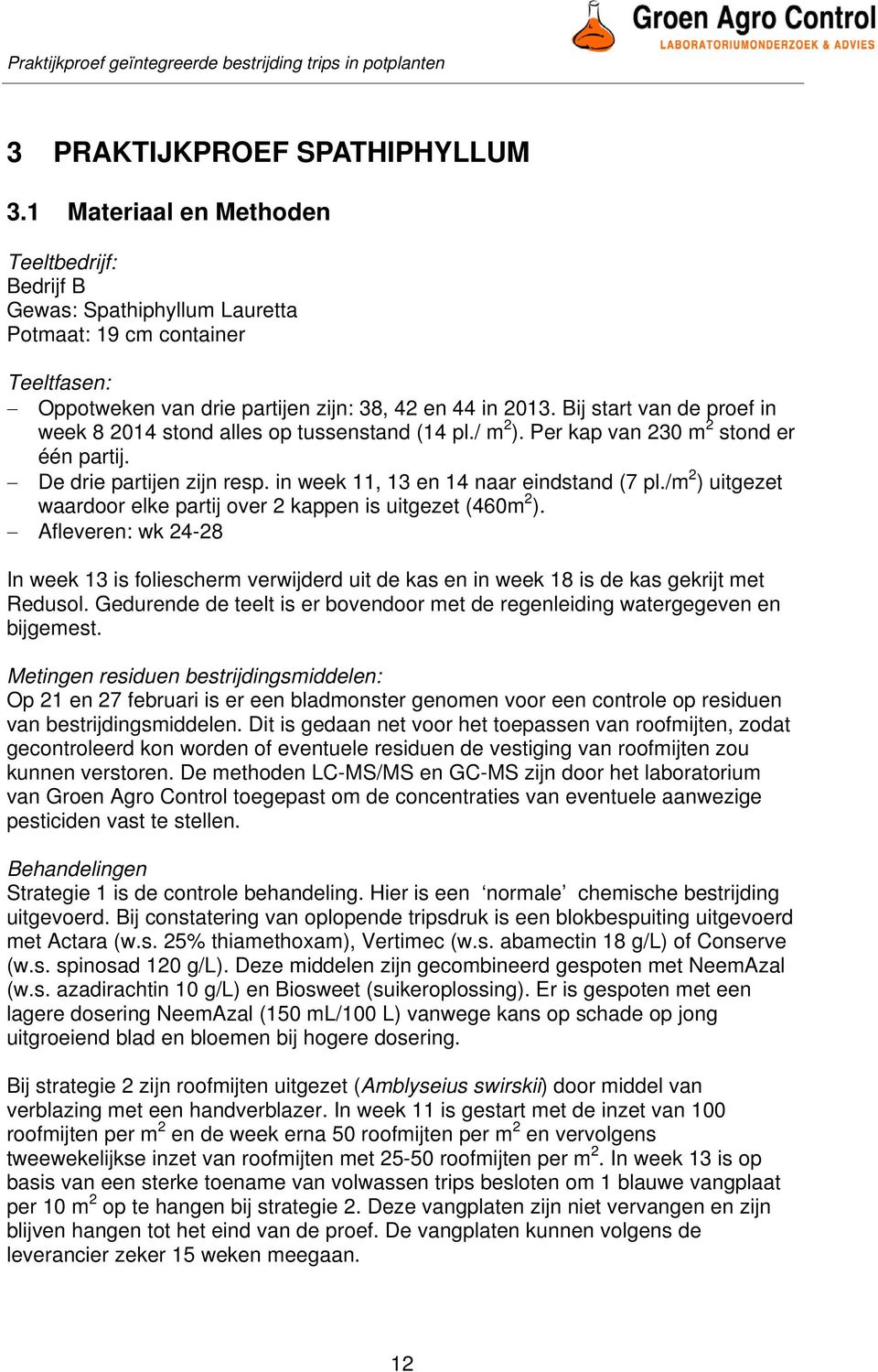 Bij start van de proef in week 8 2014 stond alles op tussenstand (14 pl./ m 2 ). Per kap van 230 m 2 stond er één partij. De drie partijen zijn resp. in week 11, 13 en 14 naar eindstand (7 pl.