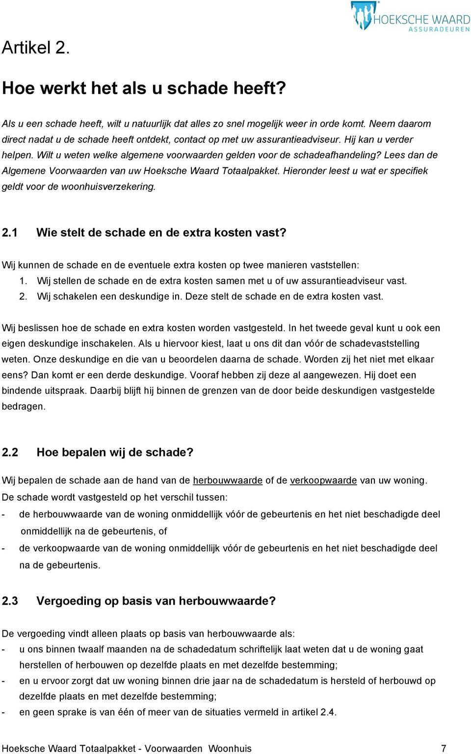 Lees dan de Algemene Voorwaarden van uw Hoeksche Waard Totaalpakket. Hieronder leest u wat er specifiek geldt voor de woonhuisverzekering. 2.1 Wie stelt de schade en de extra kosten vast?