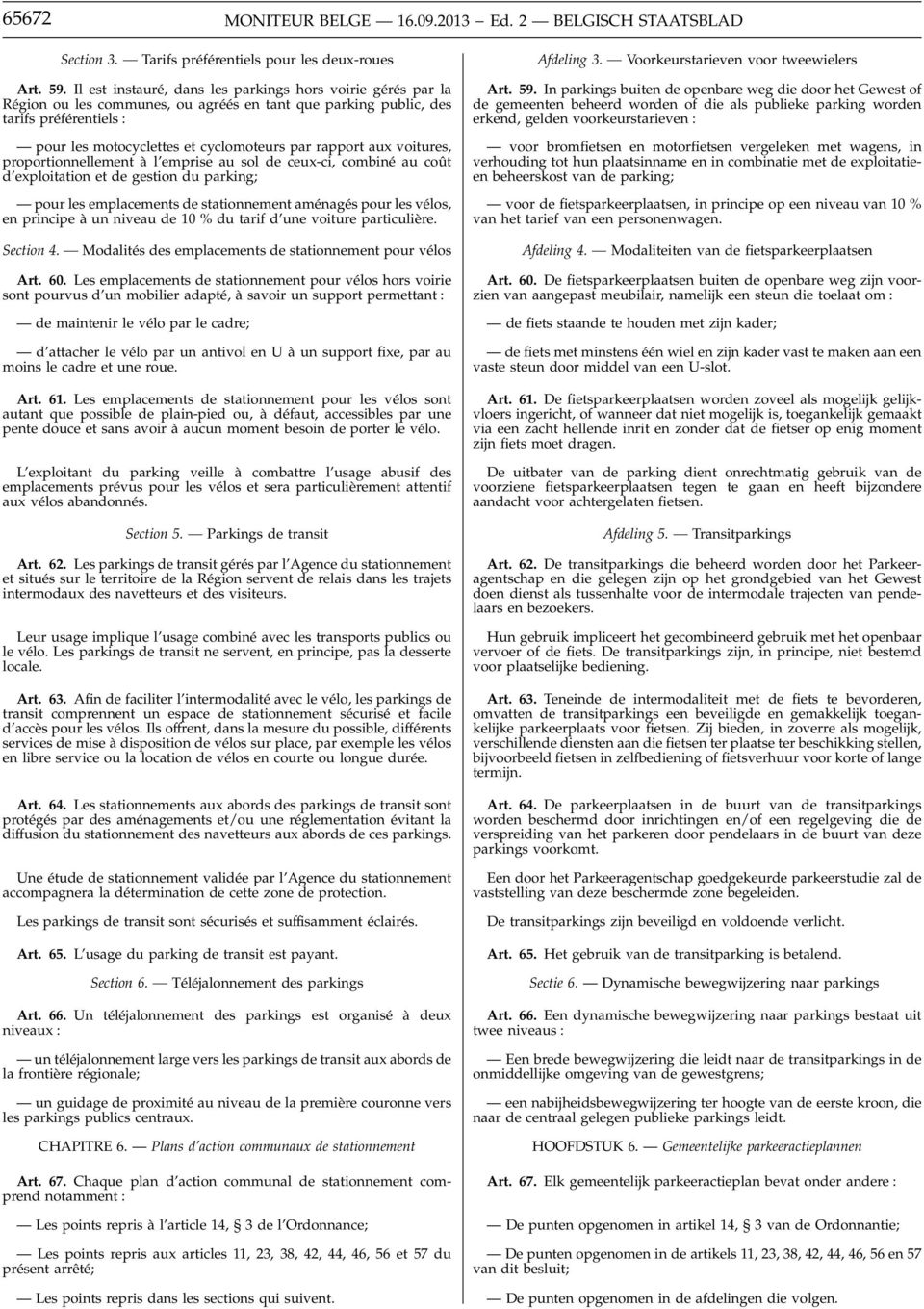 aux voitures, proportionnellement à l emprise au sol de ceux-ci, combiné au coût d exploitation et de gestion du parking; pour les emplacements de stationnement aménagés pour les vélos, en principe à