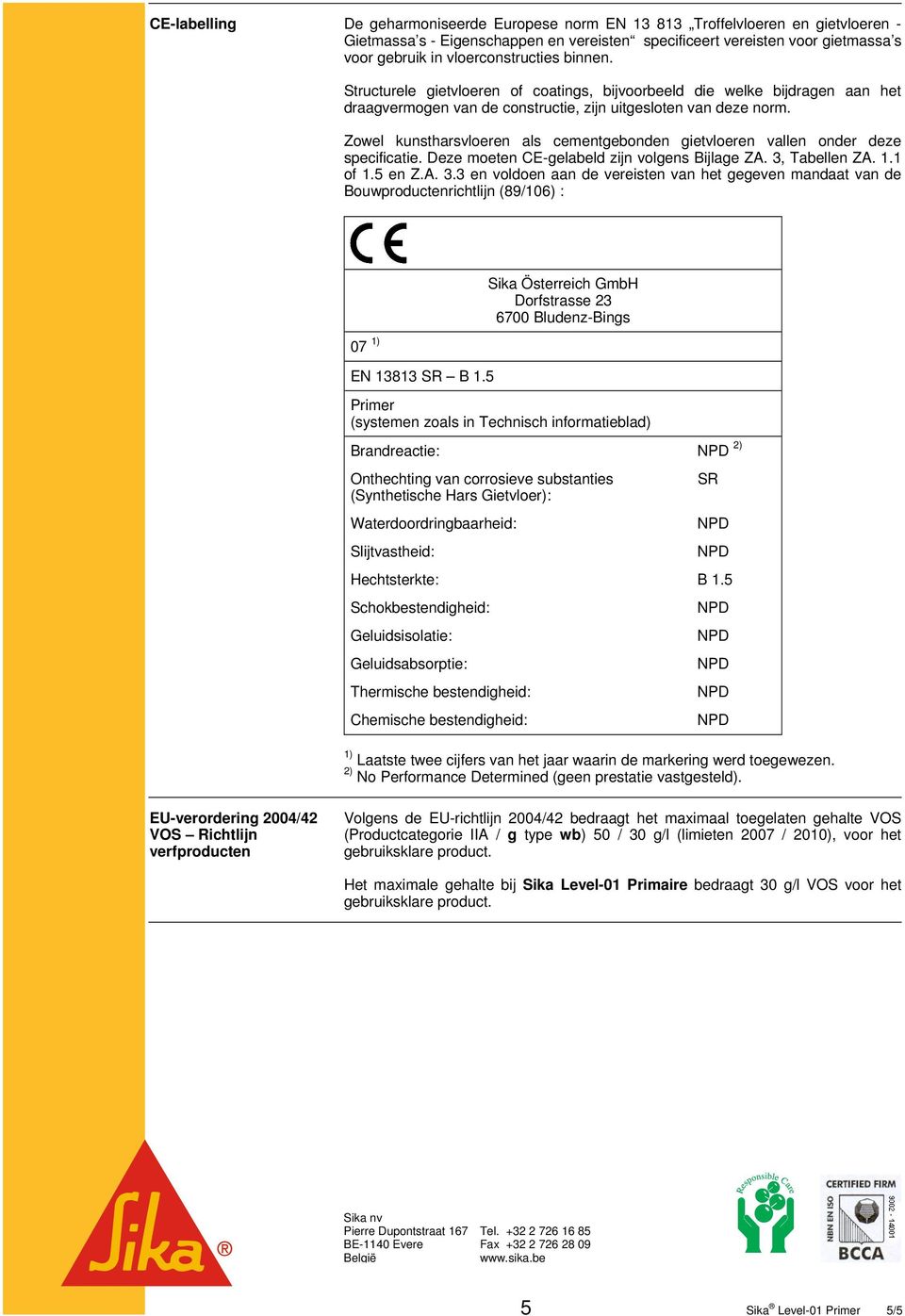 Zowel kunstharsvloeren als cementgebonden gietvloeren vallen onder deze specificatie. Deze moeten CE-gelabeld zijn volgens Bijlage ZA. 3,