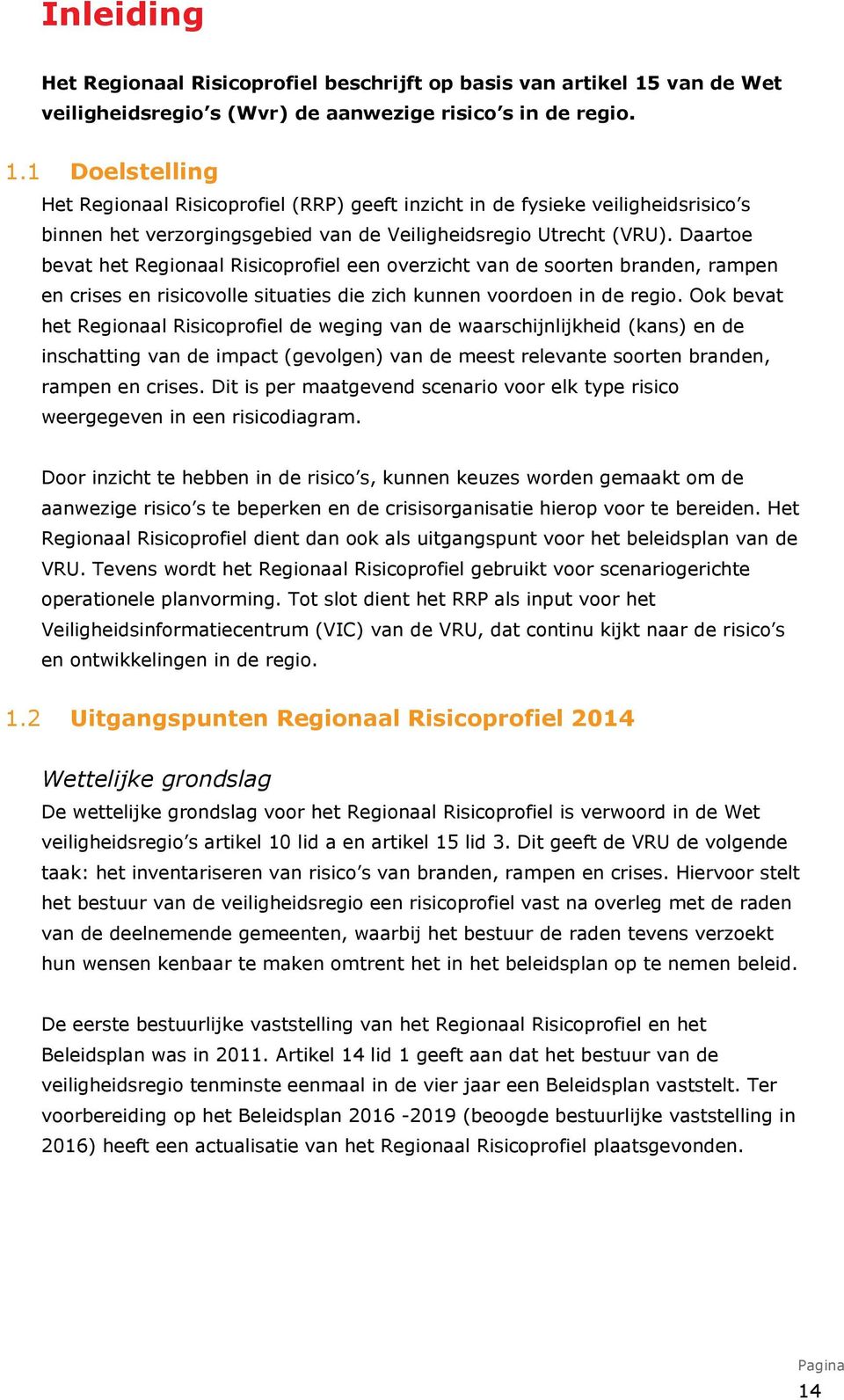 1 Doelstelling Het Regionaal Risicoprofiel (RRP) geeft inzicht in de fysieke veiligheidsrisico s binnen het verzorgingsgebied van de Veiligheidsregio Utrecht (VRU).