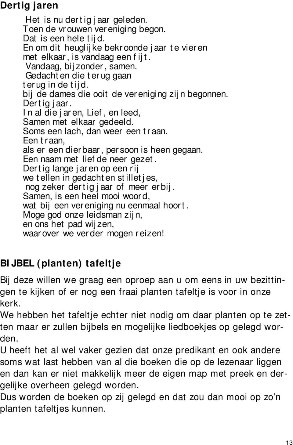 Soms een lach, dan weer een traan. Een traan, als er een dierbaar, persoon is heen gegaan. Een naam met liefde neer gezet.