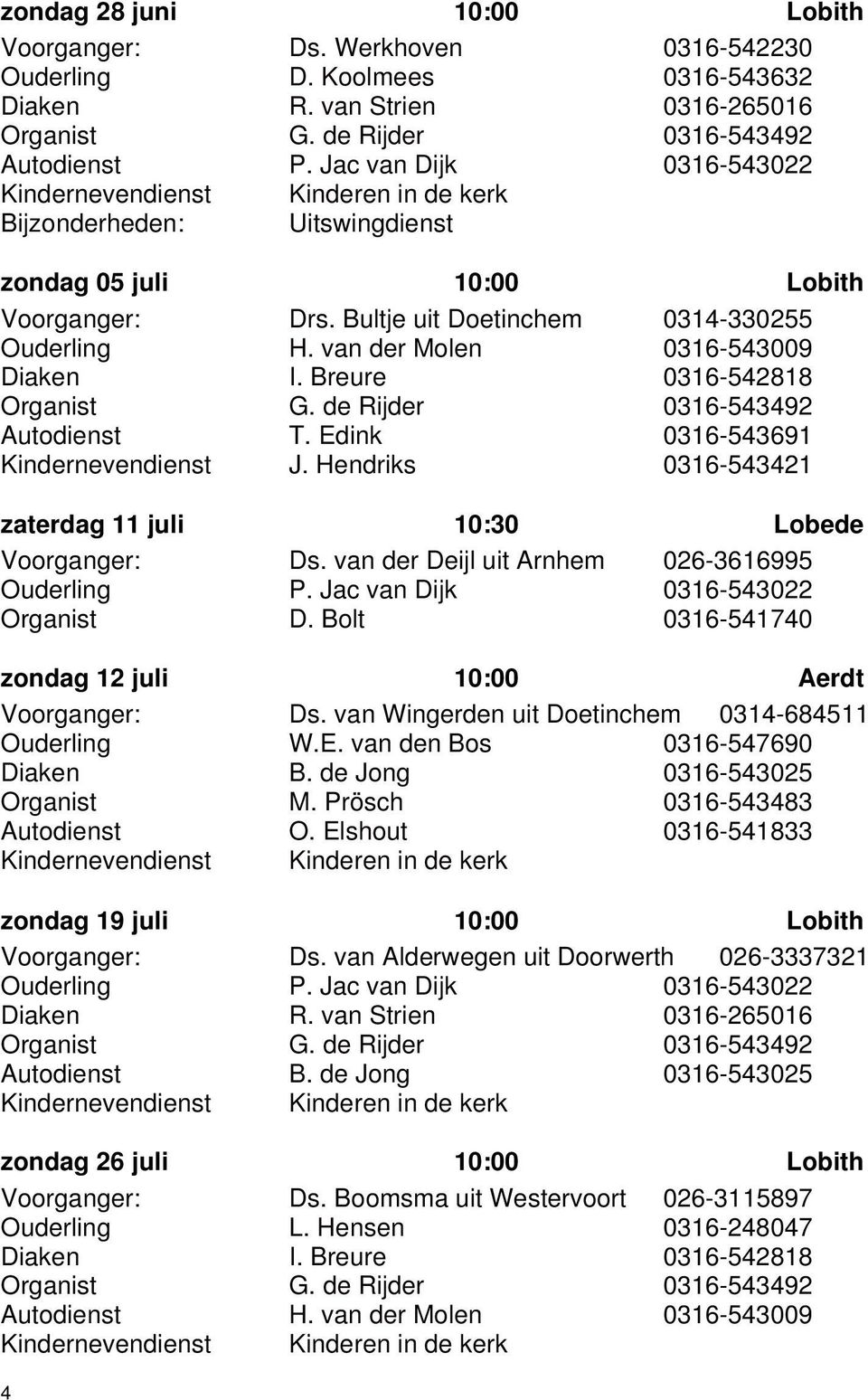 van der Molen 0316-543009 Diaken I. Breure 0316-542818 Organist G. de Rijder 0316-543492 Autodienst T. Edink 0316-543691 Kindernevendienst J.