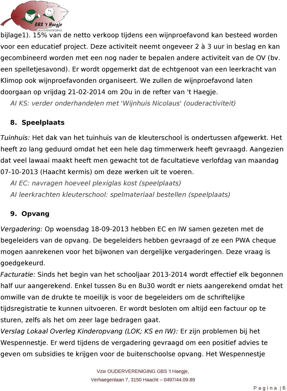 Er wordt opgemerkt dat de echtgenoot van een leerkracht van Klimop ook wijnproefavonden organiseert. We zullen de wijnproefavond laten doorgaan op vrijdag 21-02-2014 om 20u in de refter van 't Haegje.