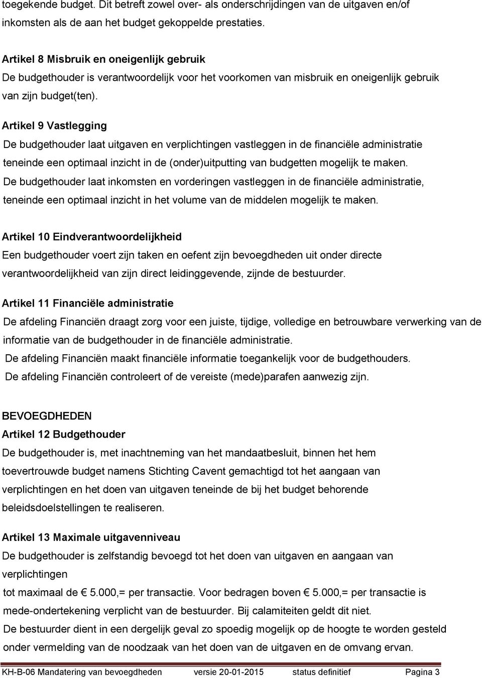 Artikel 9 Vastlegging De budgethouder laat uitgaven en verplichtingen vastleggen in de financiële administratie teneinde een optimaal inzicht in de (onder)uitputting van budgetten mogelijk te maken.