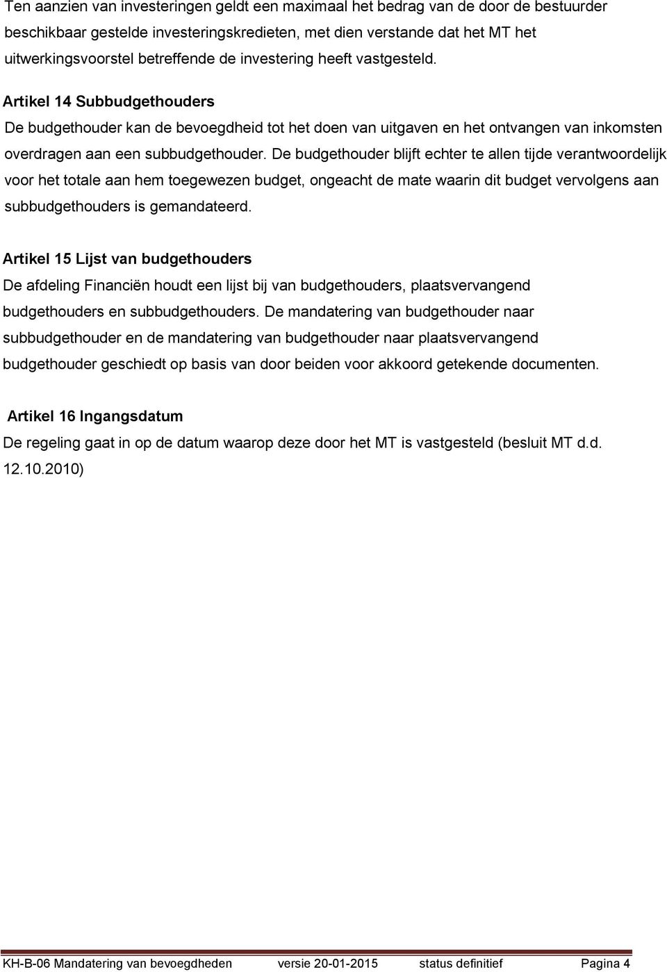 De budgethouder blijft echter te allen tijde verantwoordelijk voor het totale aan hem toegewezen budget, ongeacht de mate waarin dit budget vervolgens aan subbudgethouders is gemandateerd.