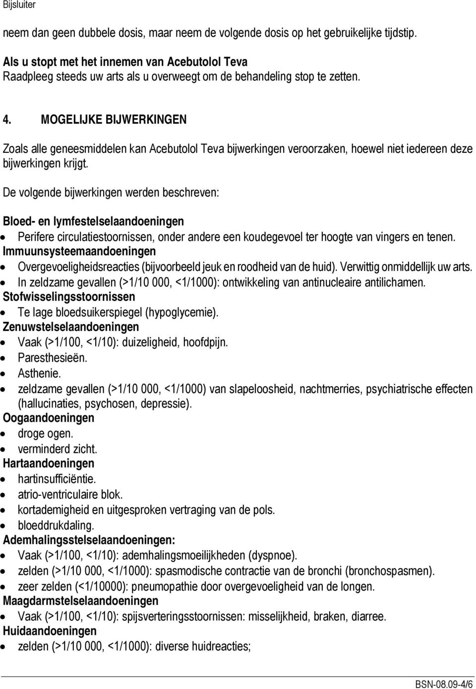 MOGELIJKE BIJWERKINGEN Zoals alle geneesmiddelen kan Acebutolol Teva bijwerkingen veroorzaken, hoewel niet iedereen deze bijwerkingen krijgt.