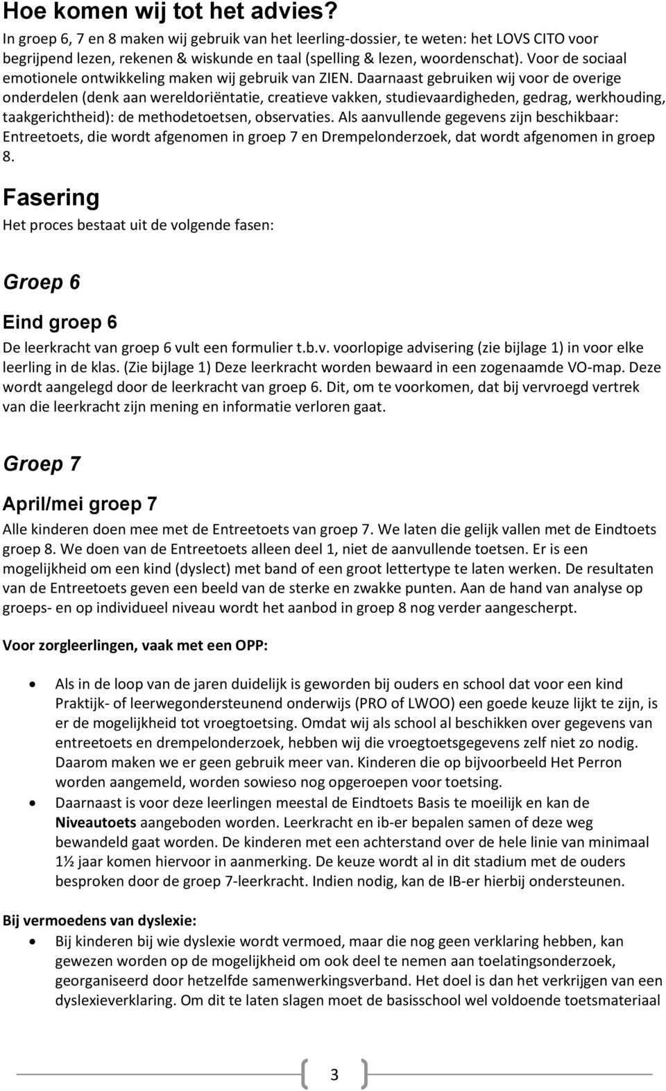 Daarnaast gebruiken wij voor de overige onderdelen (denk aan wereldoriëntatie, creatieve vakken, studievaardigheden, gedrag, werkhouding, taakgerichtheid): de methodetoetsen, observaties.