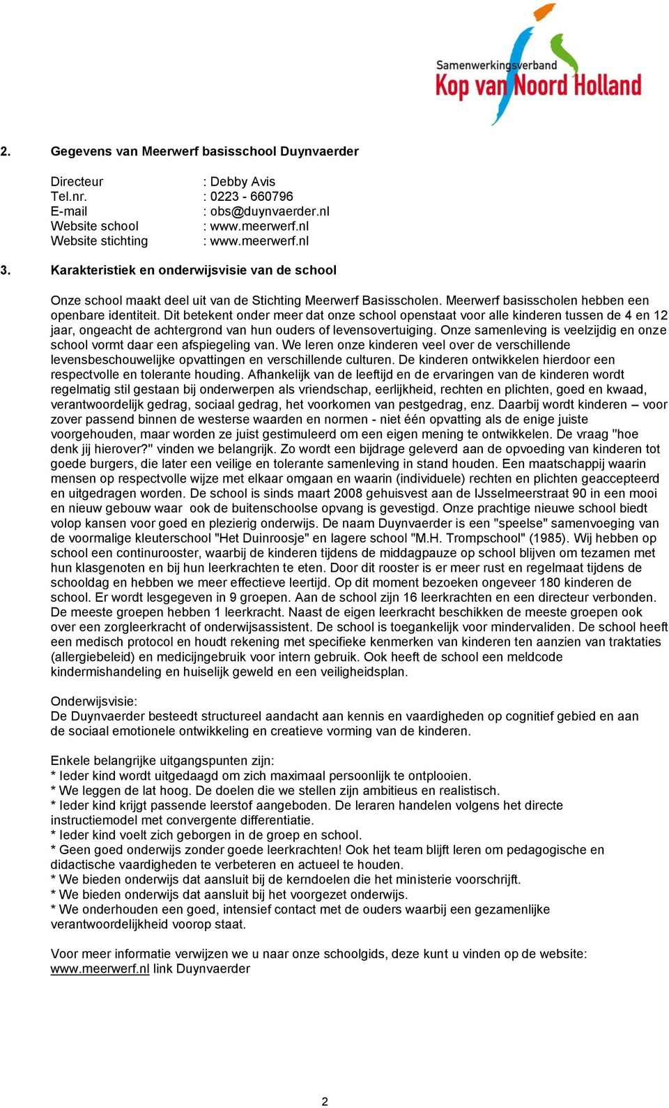 Dit betekent onder meer dat onze school openstaat voor alle kinderen tussen de 4 en 12 jaar, ongeacht de achtergrond van hun ouders of levensovertuiging.