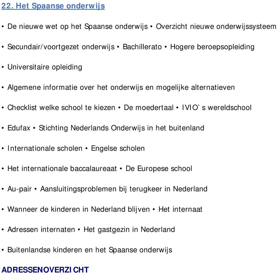 Nederlands Onderwijs in het buitenland Internationale scholen Engelse scholen Het internationale baccalaureaat De Europese school Au-pair Aansluitingsproblemen bij terugkeer