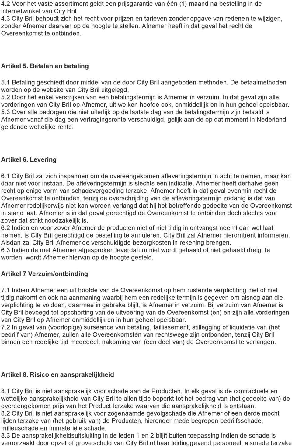 Afnemer heeft in dat geval het recht de Overeenkomst te ontbinden. Artikel 5. Betalen en betaling 5.1 Betaling geschiedt door middel van de door City Bril aangeboden methoden.