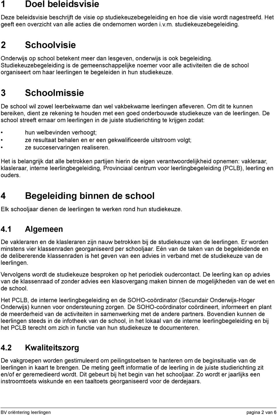 3 Schoolmissie De school wil zowel leerbekwame dan wel vakbekwame leerlingen afleveren. Om dit te kunnen bereiken, dient ze rekening te houden met een goed onderbouwde studiekeuze van de leerlingen.